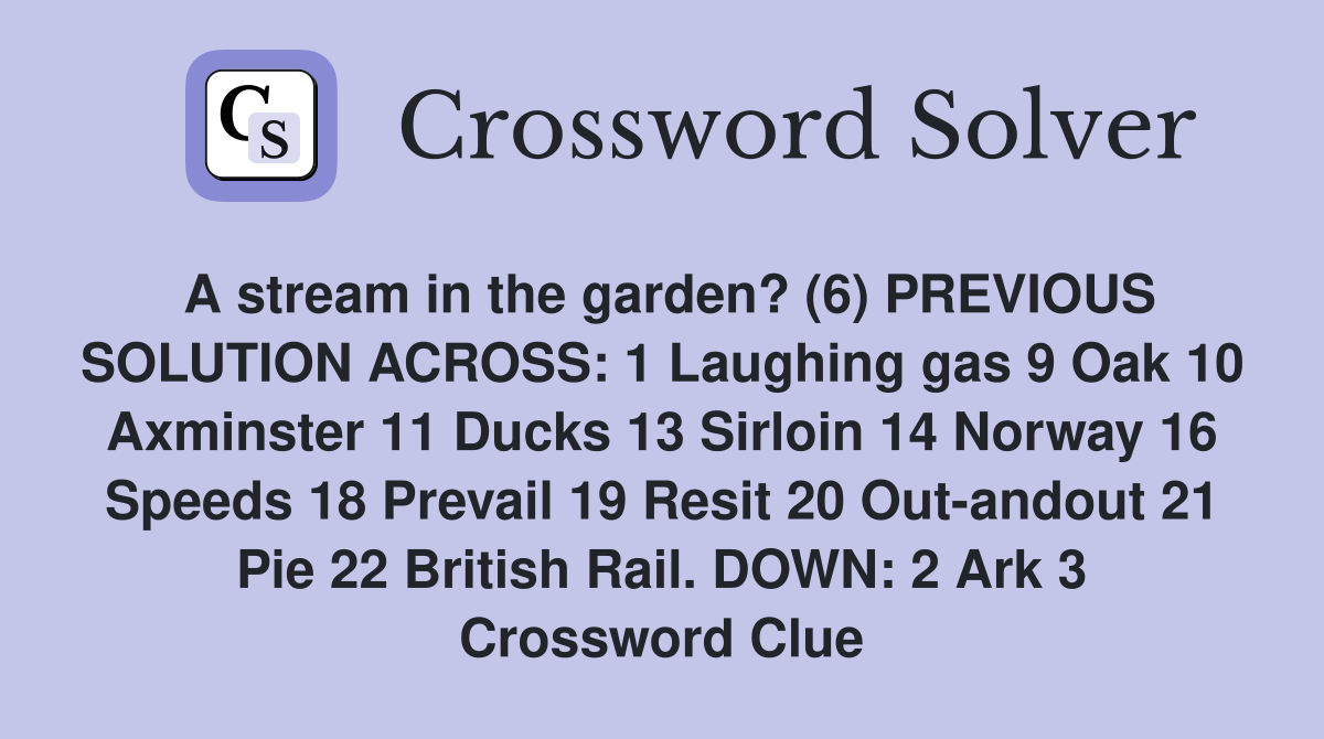 A stream in the garden? (6) PREVIOUS SOLUTION ACROSS 1 Laughing gas 9